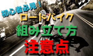 初心者が注意したいロードバイクの組み立て方